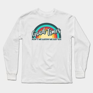 Good Times: Ain't We Lucky We Got'em Long Sleeve T-Shirt